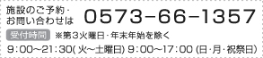 施設のご予約・お問い合わせは ０５７３－６６－１３５７ 受付時間 ※第３火曜日・年末年始を除く 9：00～21：30( 火～土曜日) 9：00～17：00 (日・月・祝祭日） 